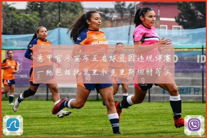 意甲官方宣布五名球员因违规停赛一轮包括托莫里和克里斯坦特等人